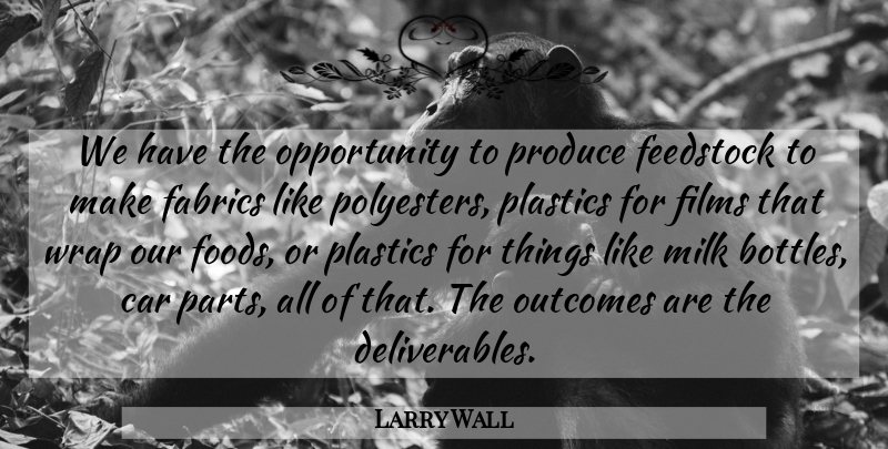 Larry Wall Quote About Car, Fabrics, Films, Milk, Opportunity: We Have The Opportunity To...