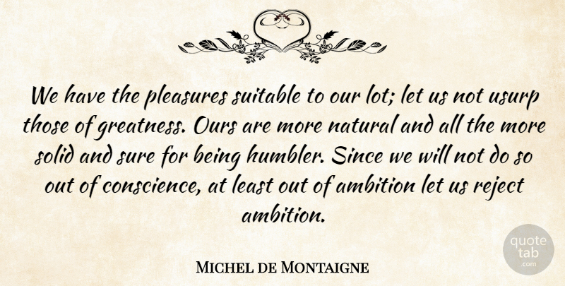 Michel de Montaigne Quote About Ambition, Greatness, Willpower: We Have The Pleasures Suitable...