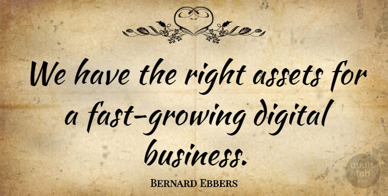 Bernard Ebbers Quote About Assets, Digital: We Have The Right Assets...