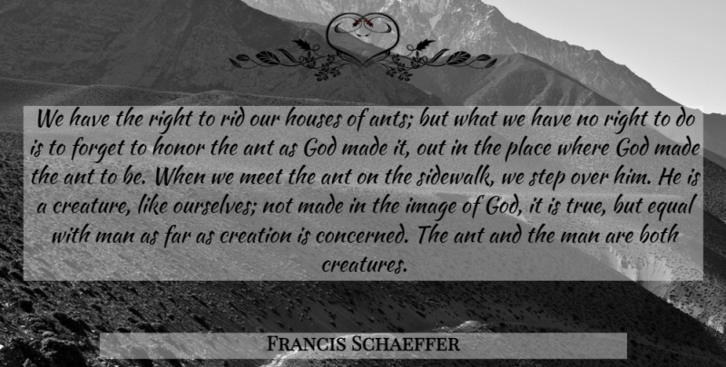Francis Schaeffer Quote About Men, House, Honor: We Have The Right To...
