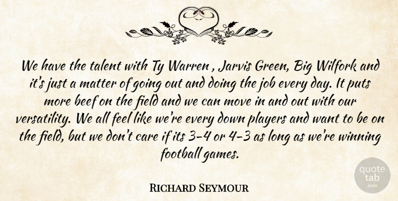 Richard Seymour Quote About Beef, Care, Field, Football, Job: We Have The Talent With...