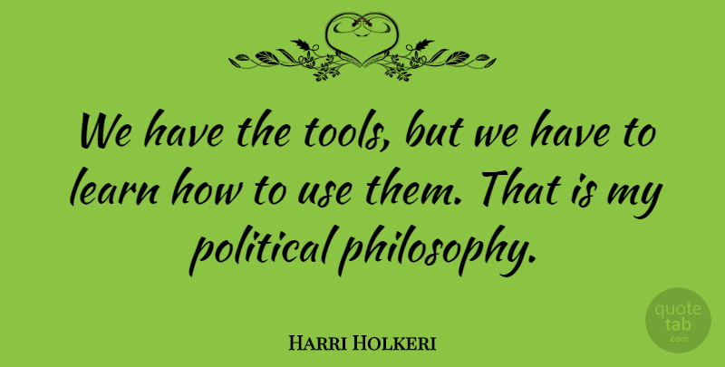 Harri Holkeri Quote About undefined: We Have The Tools But...