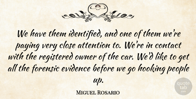 Miguel Rosario Quote About Attention, Close, Contact, Evidence, Forensic: We Have Them Identified And...
