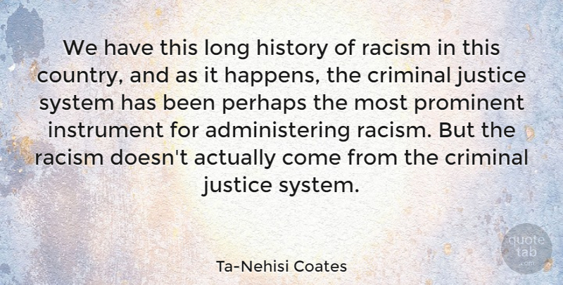 Ta-Nehisi Coates Quote About Criminal, History, Instrument, Perhaps, Prominent: We Have This Long History...