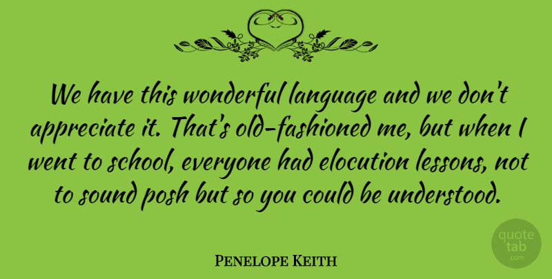 Penelope Keith Quote About School, Appreciate, Elocution: We Have This Wonderful Language...