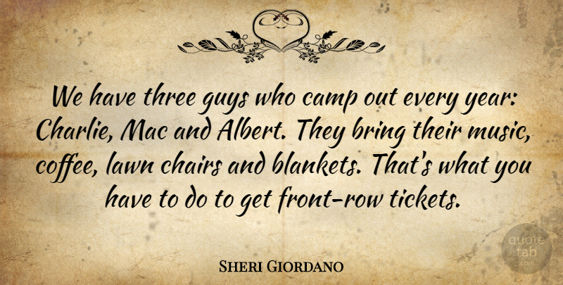 Sheri Giordano Quote About Bring, Camp, Chairs, Coffee, Guys: We Have Three Guys Who...