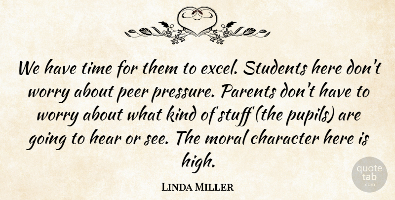 Linda Miller Quote About Character, Hear, Moral, Parents, Peer: We Have Time For Them...