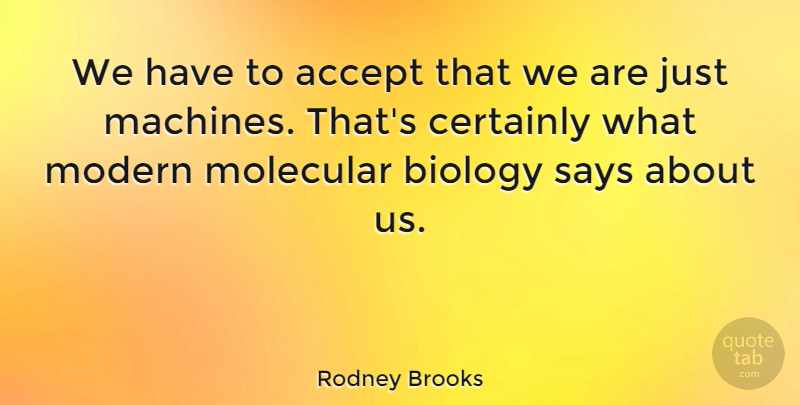 Rodney Brooks Quote About Certainly, Molecular, Says: We Have To Accept That...