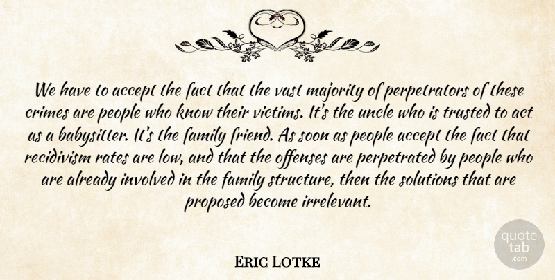Eric Lotke Quote About Accept, Act, Crimes, Fact, Family: We Have To Accept The...