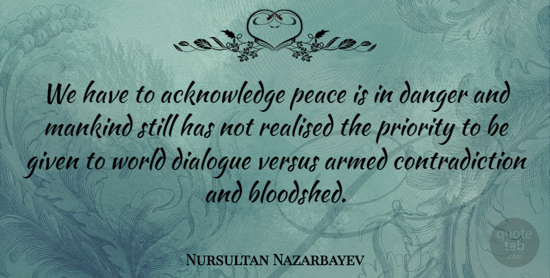 Nursultan Nazarbayev Quote About Priorities, World, Contradiction: We Have To Acknowledge Peace...