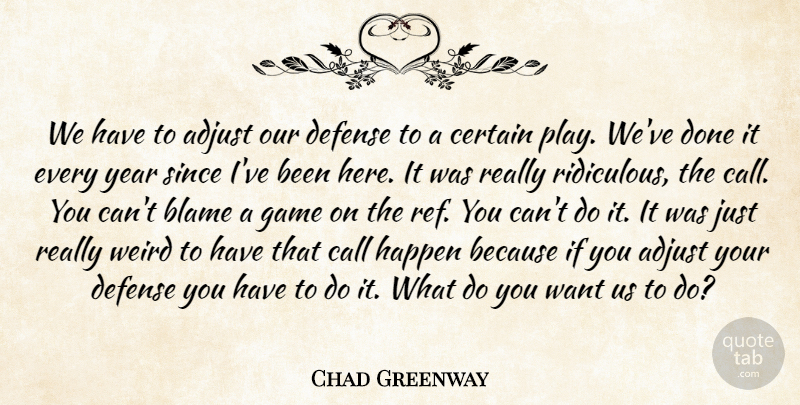 Chad Greenway Quote About Adjust, Blame, Call, Certain, Defense: We Have To Adjust Our...
