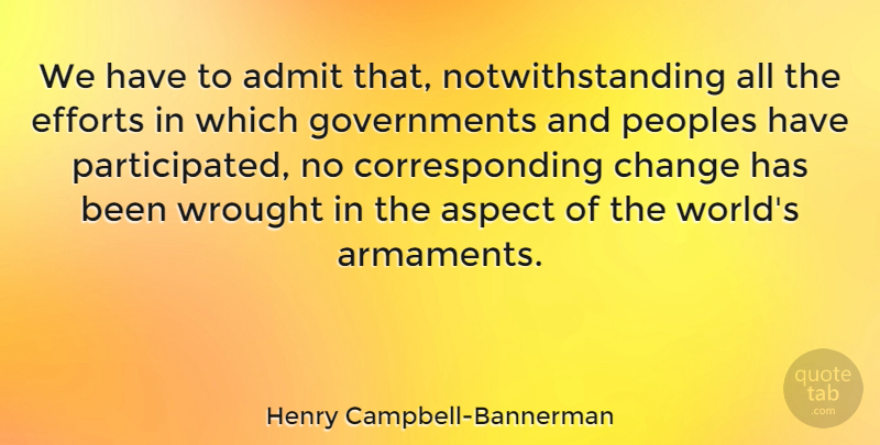 Henry Campbell-Bannerman Quote About Government, Effort, World: We Have To Admit That...