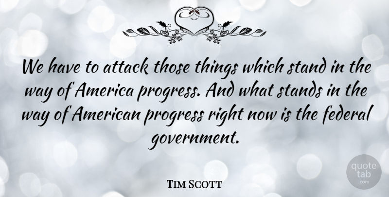 Tim Scott Quote About America, Government, Progress: We Have To Attack Those...