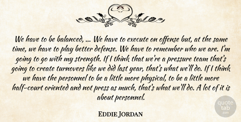 Eddie Jordan Quote About Create, Execute, Last, Offense, Oriented: We Have To Be Balanced...