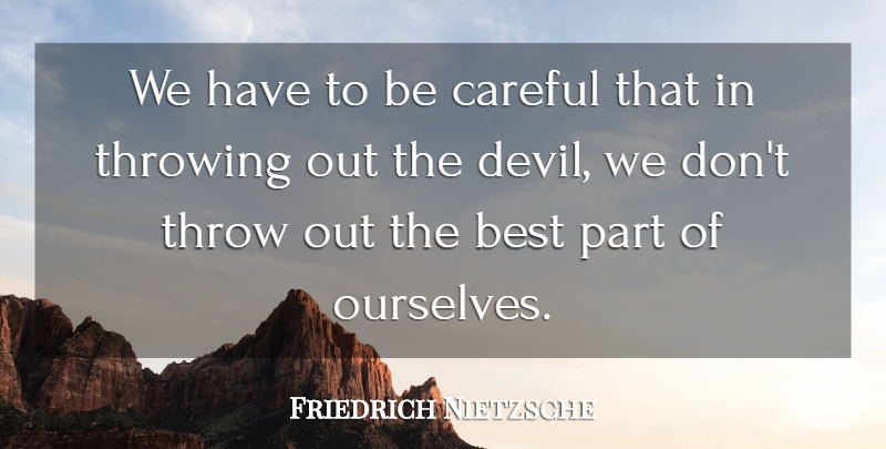 Friedrich Nietzsche Quote About Devil, Throwing, Be Careful: We Have To Be Careful...