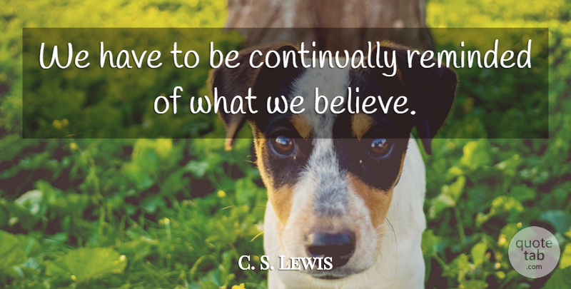 C. S. Lewis Quote About Believe: We Have To Be Continually...