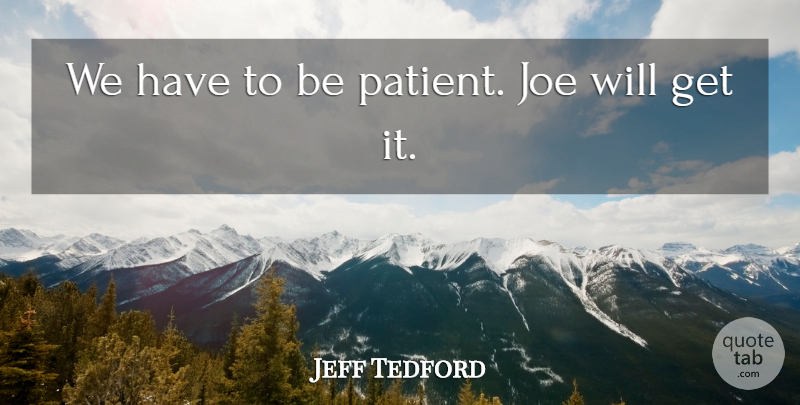 Jeff Tedford Quote About Joe: We Have To Be Patient...