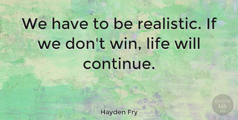 Hayden Fry Quote About Winning, Realistic, Ifs: We Have To Be Realistic...