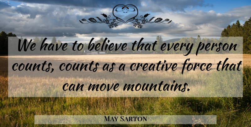 May Sarton Quote About Believe, Moving, Creative: We Have To Believe That...