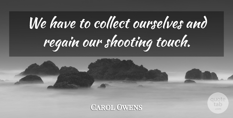 Carol Owens Quote About Collect, Ourselves, Regain, Shooting: We Have To Collect Ourselves...