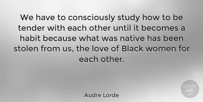 Audre Lorde Quote About Black, Literature, Study: We Have To Consciously Study...