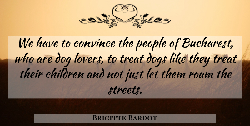 Brigitte Bardot Quote About Dog, Children, People: We Have To Convince The...
