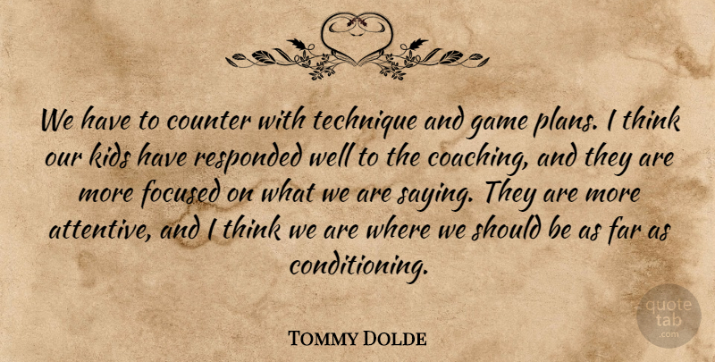 Tommy Dolde Quote About Counter, Far, Focused, Game, Kids: We Have To Counter With...