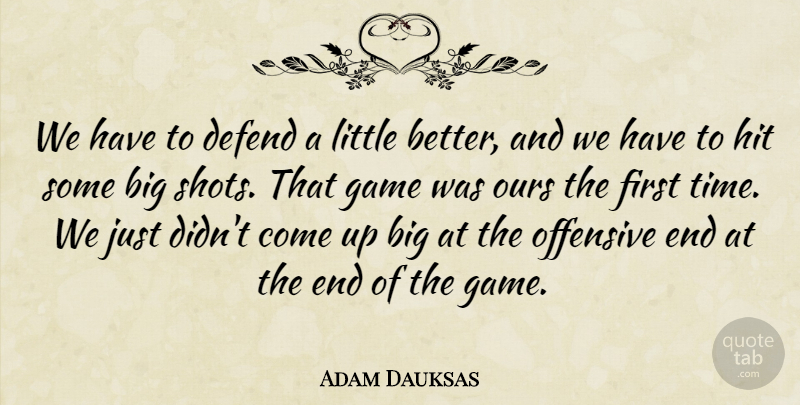 Adam Dauksas Quote About Defend, Game, Hit, Offensive, Ours: We Have To Defend A...
