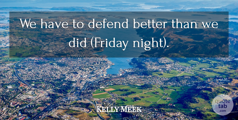 Kelly Meek Quote About Defend: We Have To Defend Better...