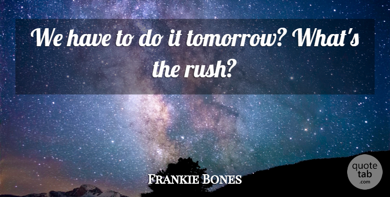 Frankie Bones Quote About undefined: We Have To Do It...