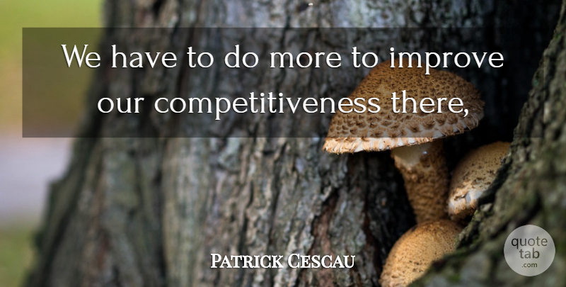 Patrick Cescau Quote About Competition, Improve: We Have To Do More...
