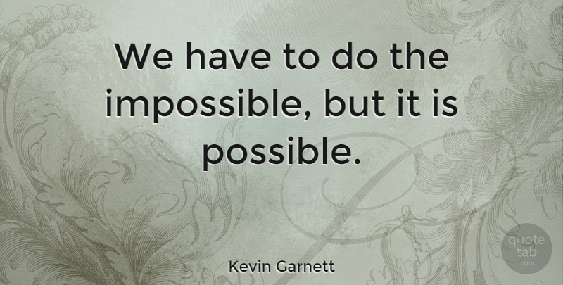 Kevin Garnett Quote About Impossible: We Have To Do The...