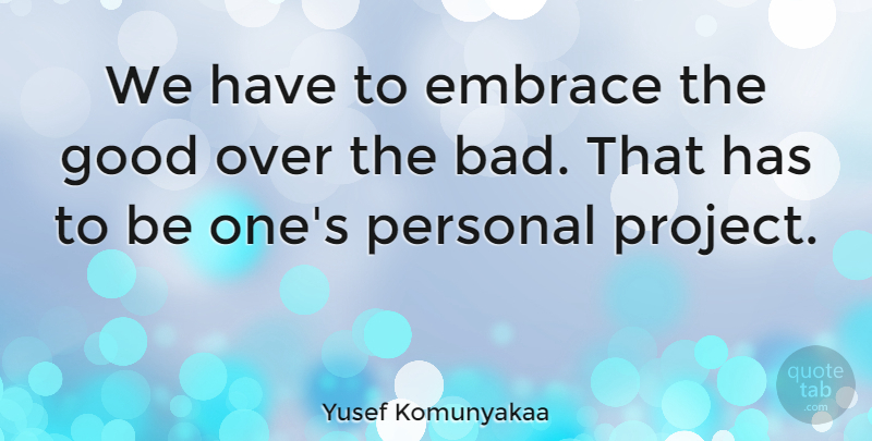 Yusef Komunyakaa Quote About Embrace, Projects: We Have To Embrace The...