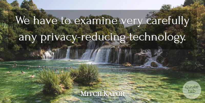 Mitch Kapor Quote About Carefully, Technology: We Have To Examine Very...