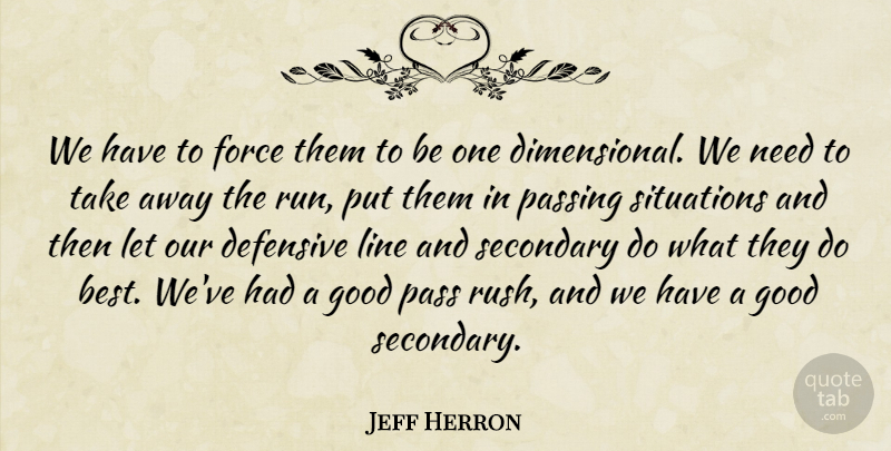 Jeff Herron Quote About Defensive, Force, Good, Line, Passing: We Have To Force Them...