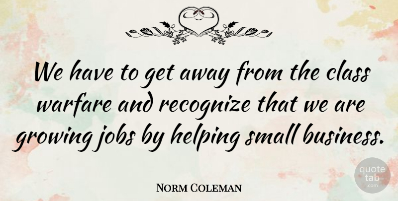 Norm Coleman Quote About Jobs, Class, Warfare: We Have To Get Away...