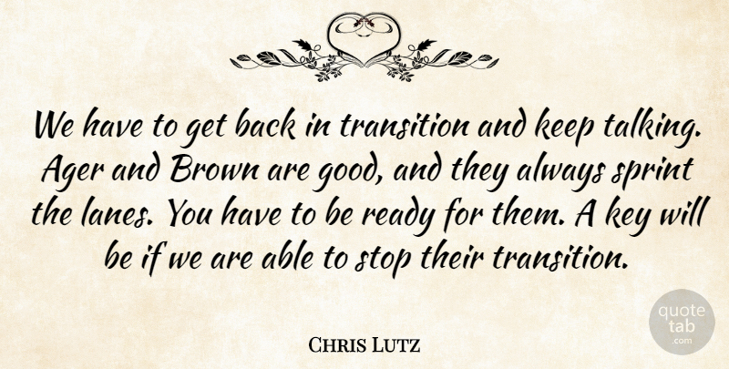 Chris Lutz Quote About Brown, Key, Ready, Sprint, Stop: We Have To Get Back...