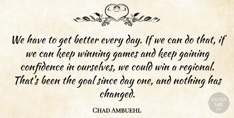 Chad Ambuehl Quote About Confidence, Gaining, Games, Goal, Since: We Have To Get Better...