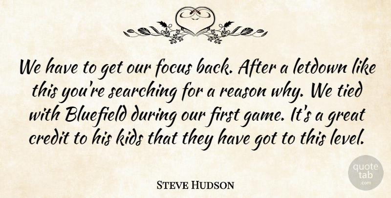 Steve Hudson Quote About Credit, Focus, Great, Kids, Reason: We Have To Get Our...