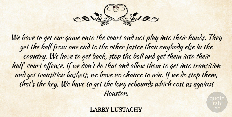Larry Eustachy Quote About Against, Allow, Anybody, Ball, Chance: We Have To Get Our...