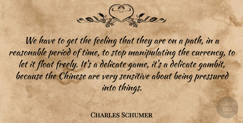Charles Schumer Quote About Chinese, Delicate, Feeling, Float, Period: We Have To Get The...