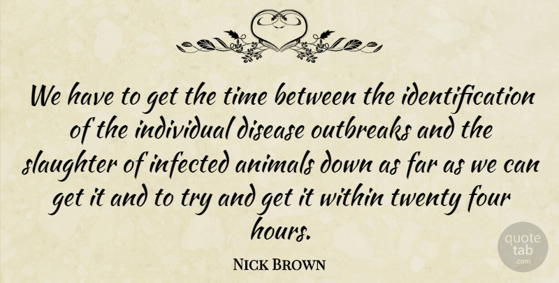 Nick Brown Quote About Animals, Disease, Far, Four, Individual: We Have To Get The...