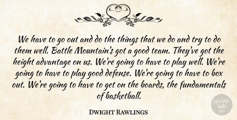 Dwight Rawlings Quote About Advantage, Battle, Box, Good, Height: We Have To Go Out...