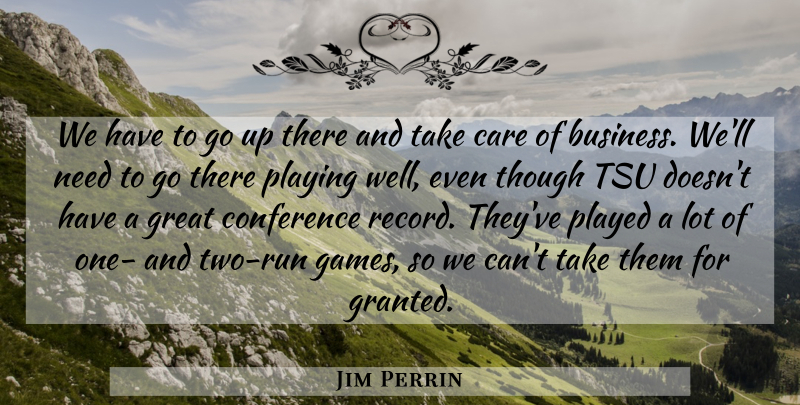 Jim Perrin Quote About Care, Conference, Great, Played, Playing: We Have To Go Up...