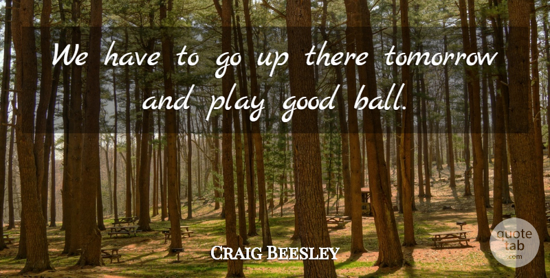 Craig Beesley Quote About Good, Tomorrow: We Have To Go Up...