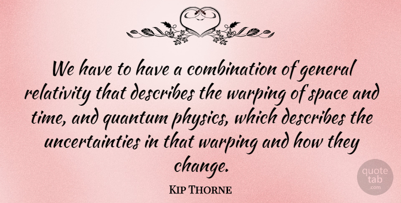 Kip Thorne Quote About Change, General, Quantum, Relativity, Time: We Have To Have A...