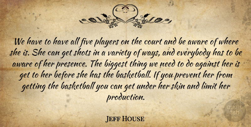 Jeff House Quote About Against, Aware, Basketball, Biggest, Court: We Have To Have All...