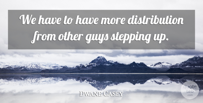Dwane Casey Quote About Guys, Stepping: We Have To Have More...