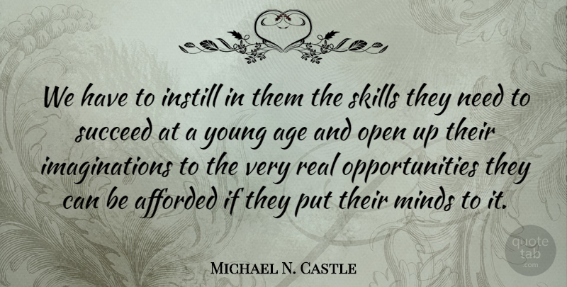 Michael N. Castle Quote About Real, Opportunity, Skills: We Have To Instill In...