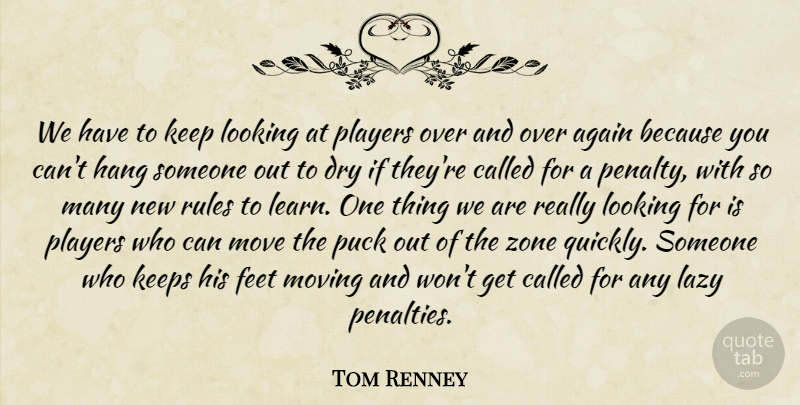 Tom Renney Quote About Again, Dry, Feet, Hang, Keeps: We Have To Keep Looking...
